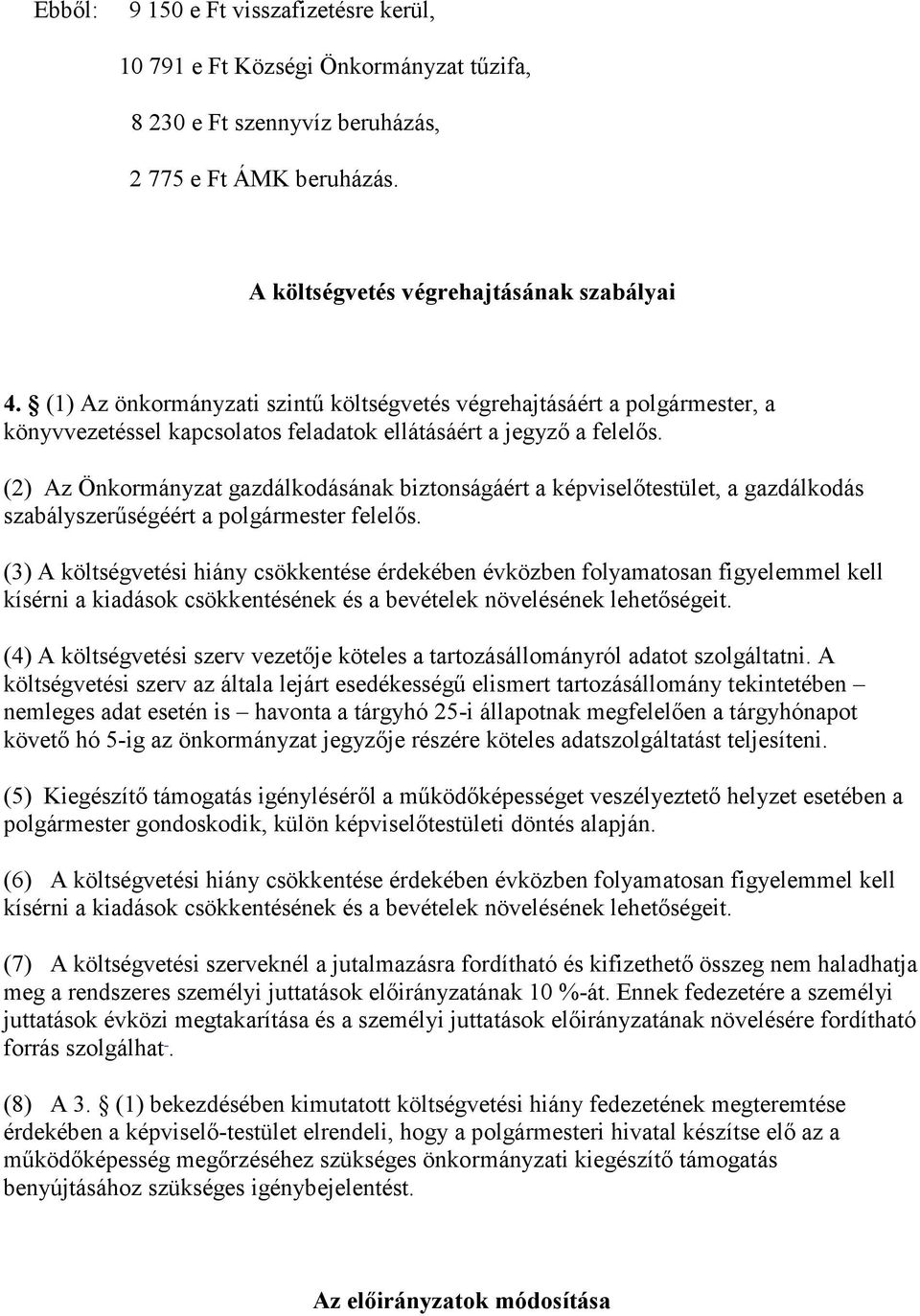 (2) Az Önkormányzat gazdálkodásának biztonságáért a képviselőtestület, a gazdálkodás szabályszerűségéért a polgármester felelős.