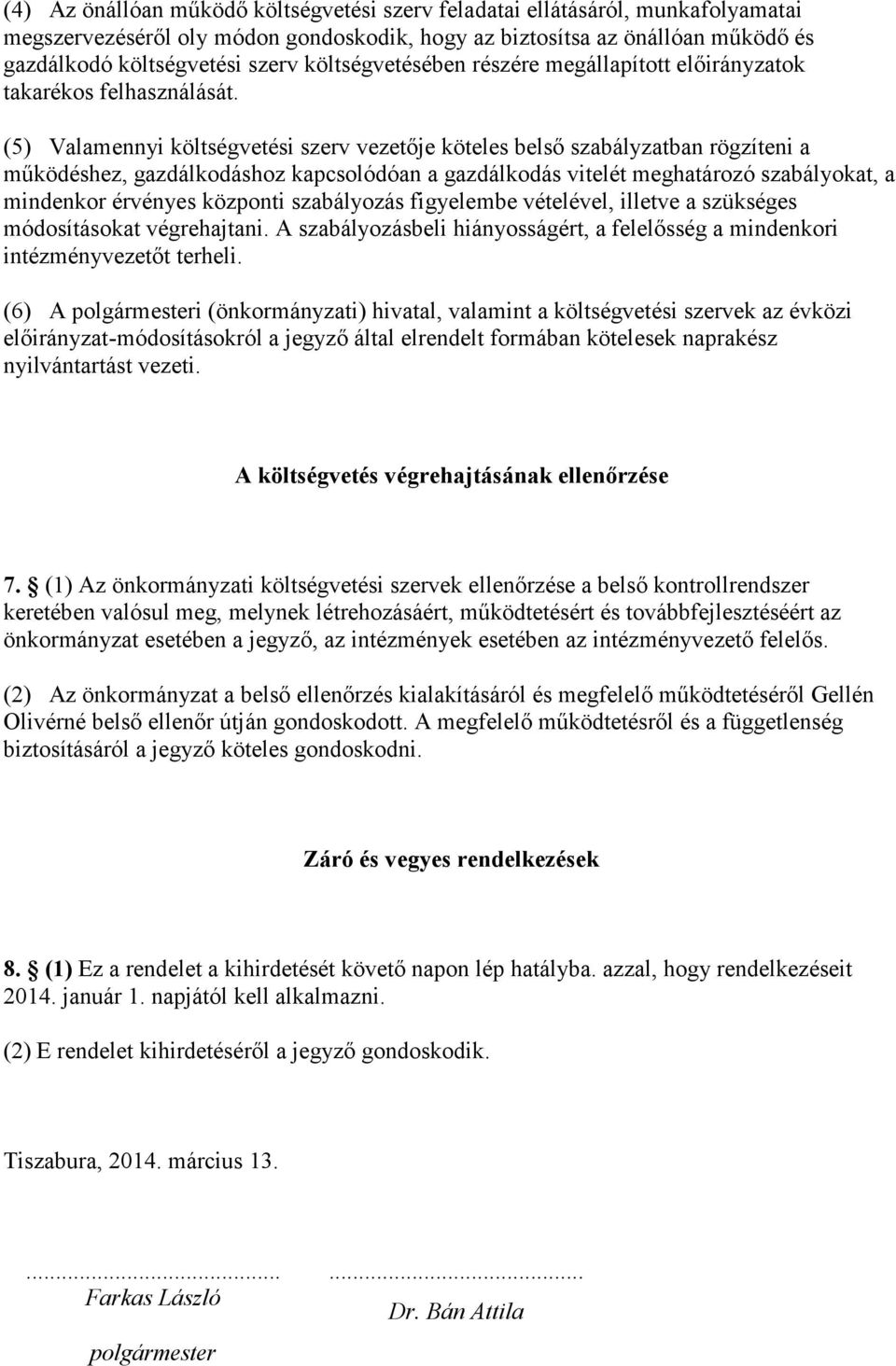 (5) Valamennyi költségvetési szerv vezetője köteles belső szabályzatban rögzíteni a működéshez, gazdálkodáshoz kapcsolódóan a gazdálkodás vitelét meghatározó szabályokat, a mindenkor érvényes