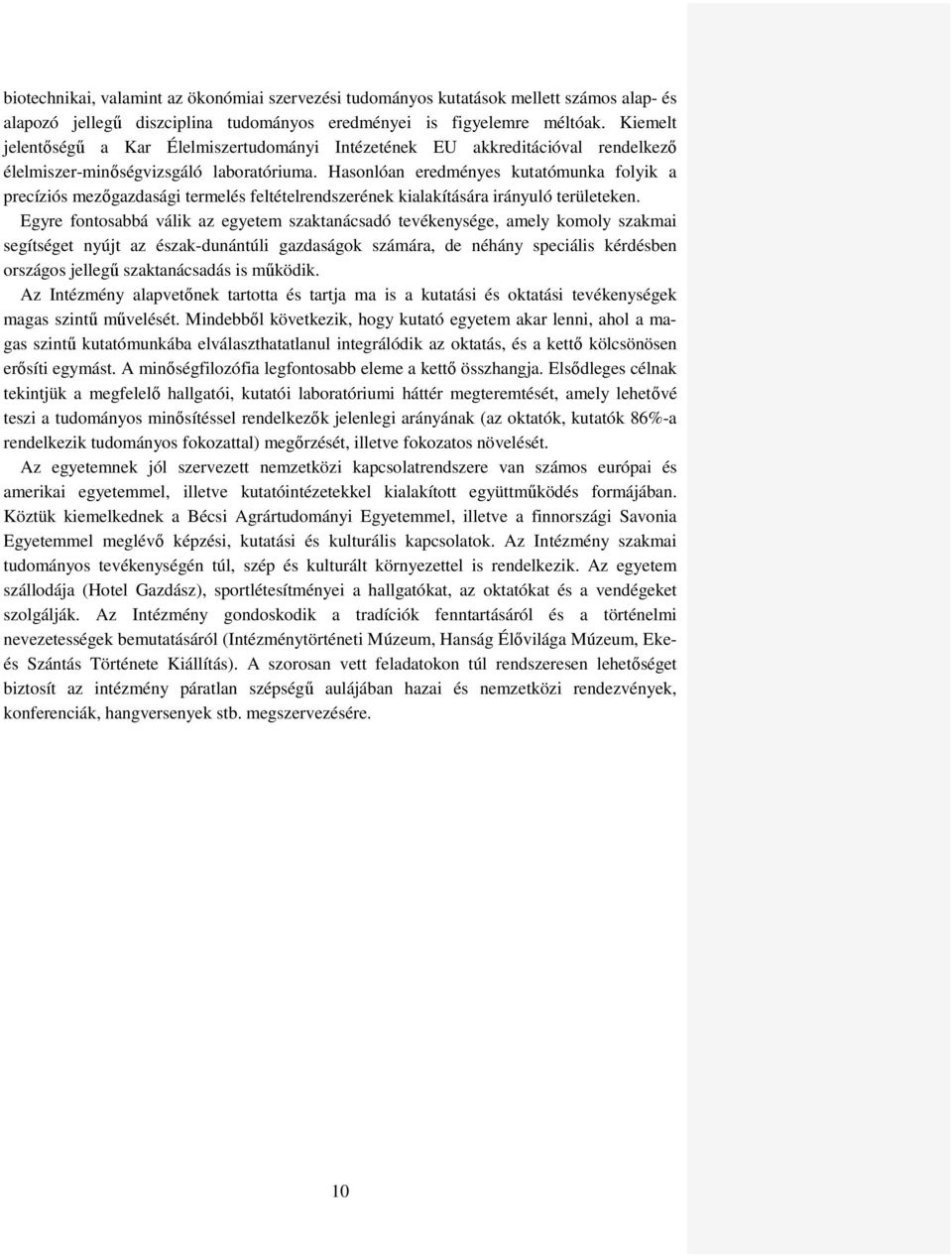 Hasonlóan eredményes kutatómunka folyik a precíziós mezőgazdasági termelés feltételrendszerének kialakítására irányuló területeken.