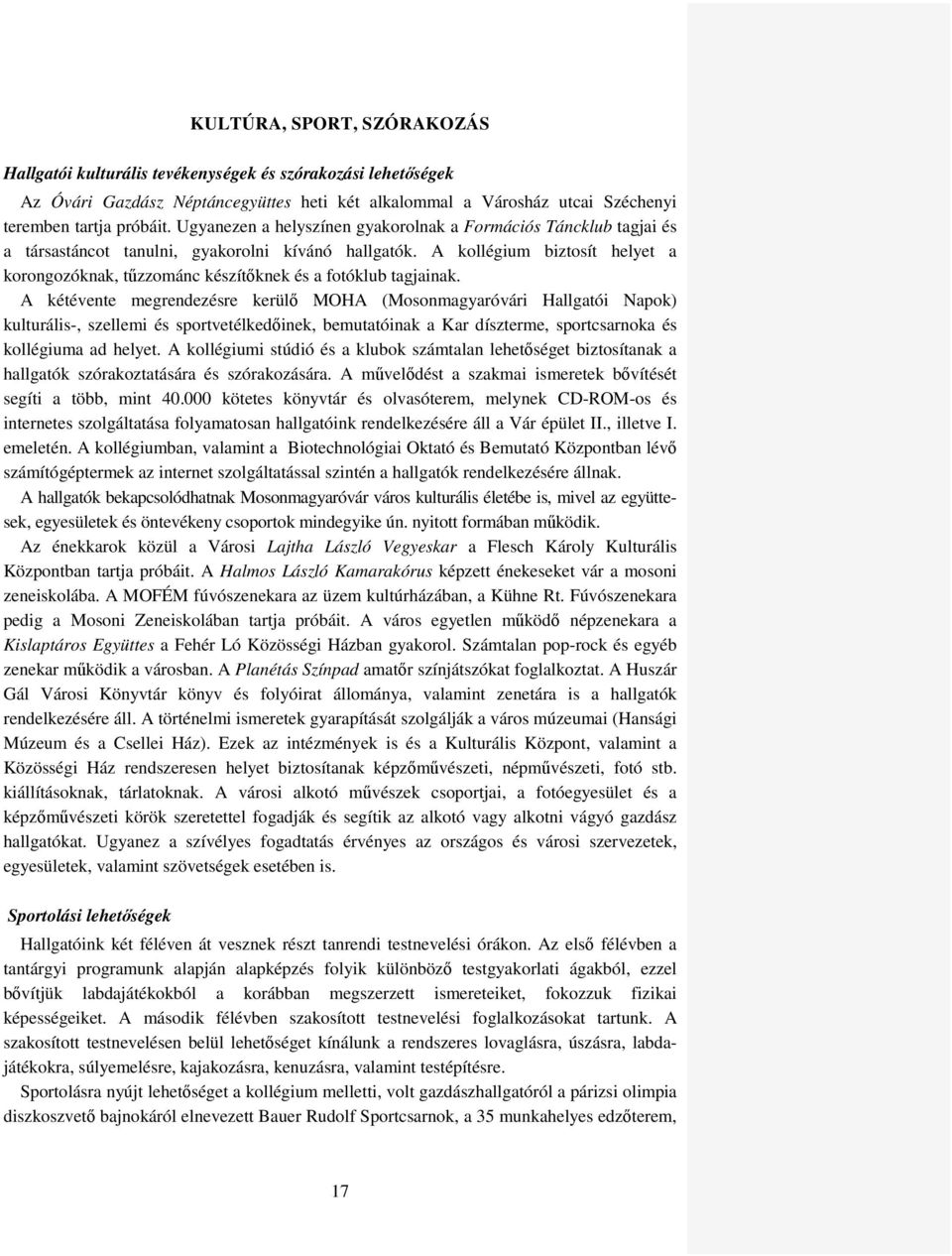 A kollégium biztosít helyet a korongozóknak, tűzzománc készítőknek és a fotóklub tagjainak.