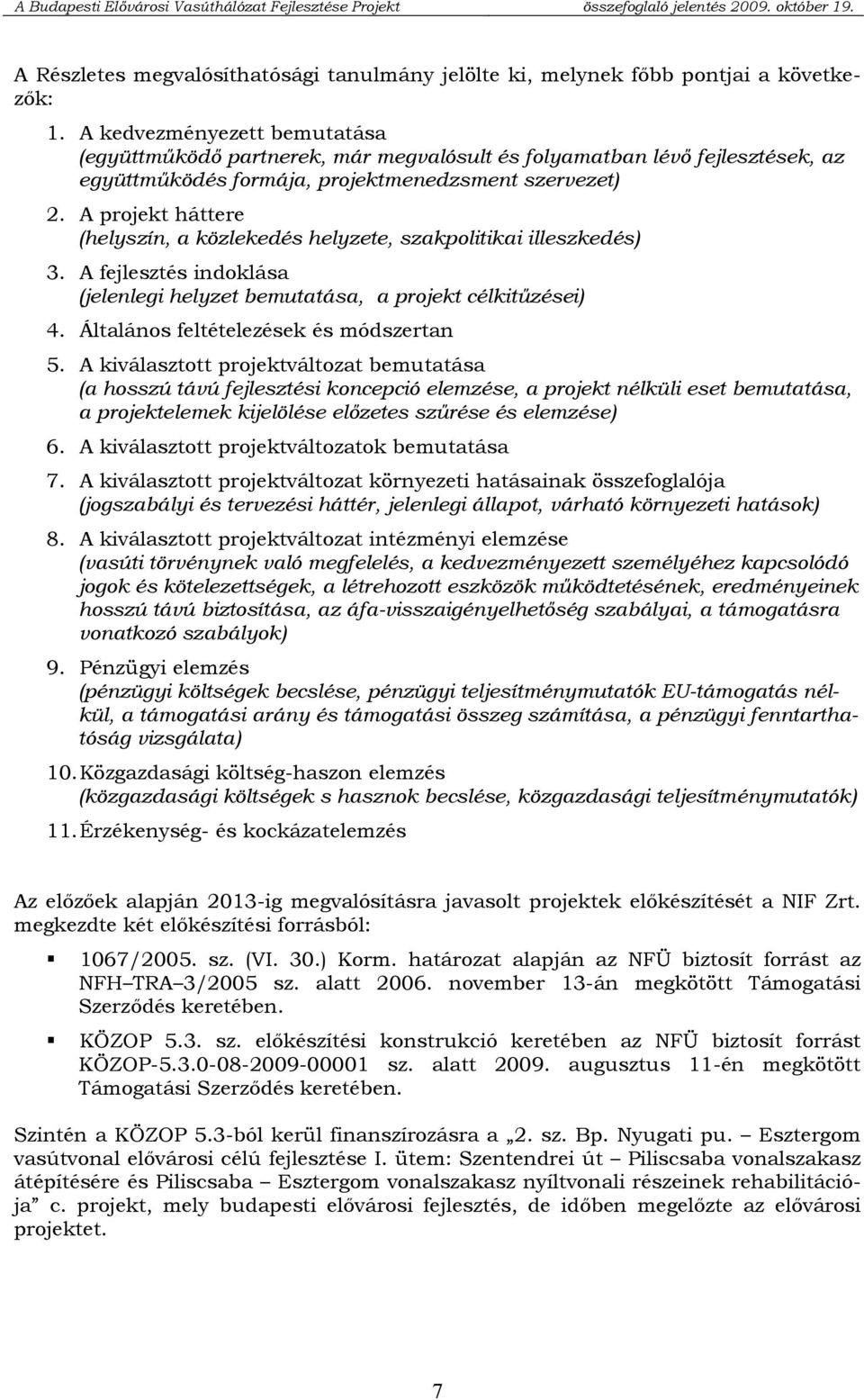 A projekt háttere (helyszín, a közlekedés helyzete, szakpolitikai illeszkedés) 3. A fejlesztés indoklása (jelenlegi helyzet bemutatása, a projekt célkitűzései) 4.