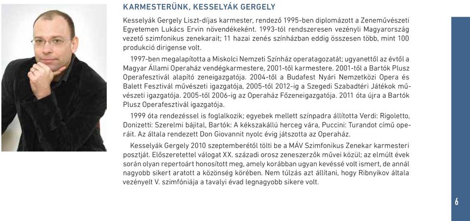 1997-ben megalapította a Miskolci Nemzeti Színház operatagozatát; ugyanettől az évtől a Magyar Állami Operaház vendégkarmestere, 2001-től karmestere.