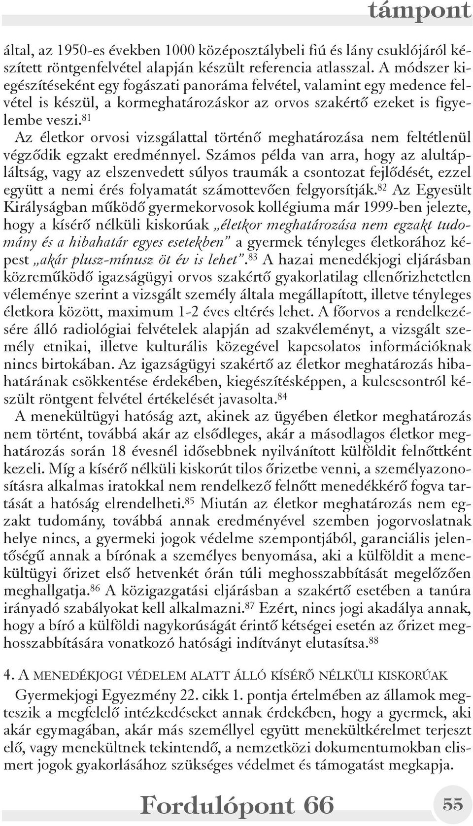 81 Az életkor orvosi vizsgálattal történõ meghatározása nem feltétlenül végzõdik egzakt eredménnyel.