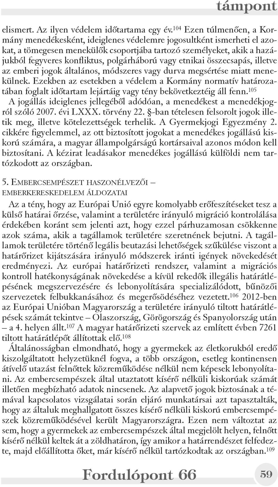 polgárháború vagy etnikai összecsapás, illetve az emberi jogok általános, módszeres vagy durva megsértése miatt menekülnek.