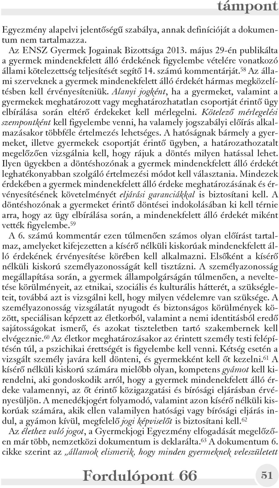 58 Az állami szerveknek a gyermek mindenekfelett álló érdekét hármas megközelítésben kell érvényesíteniük.