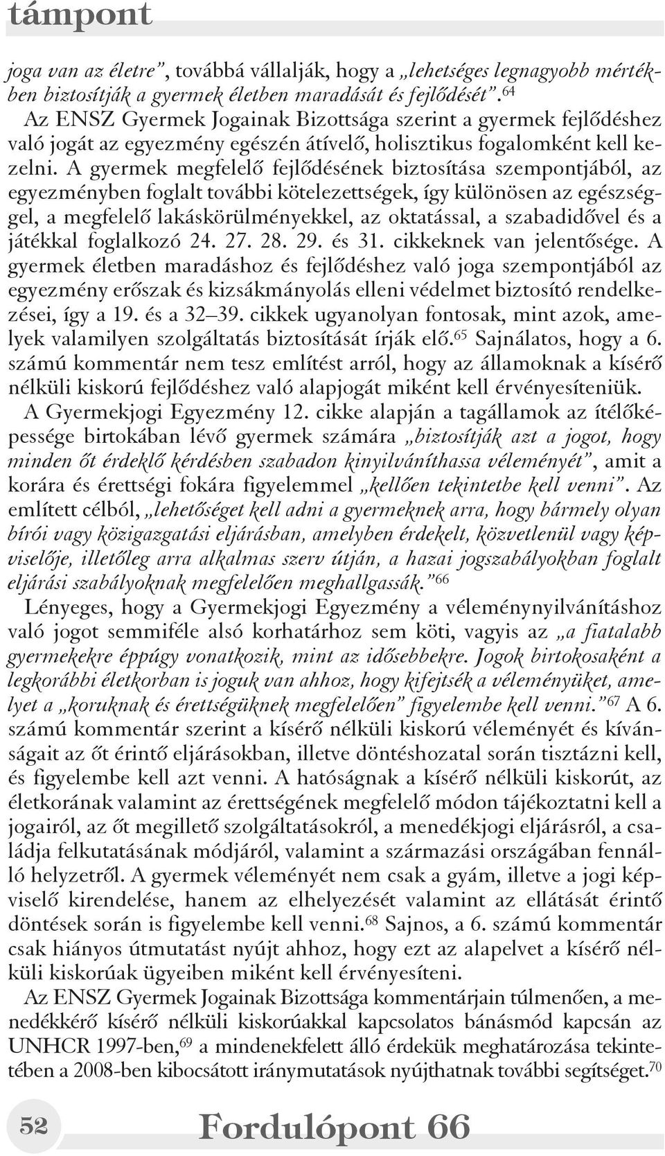 A gyermek megfelelõ fejlõdésének biztosítása szempontjából, az egyezményben foglalt további kötelezettségek, így különösen az egészséggel, a megfelelõ lakáskörülményekkel, az oktatással, a