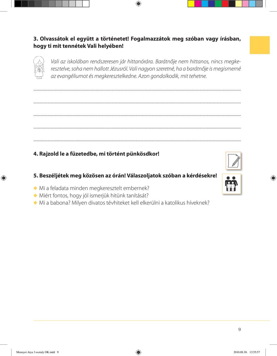 Azon gondolkodik, mit tehetne. 4. Rajzold le a füzetedbe, mi történt pünkösdkor! 5. Beszéljétek meg közösen az órán! Válaszoljatok szóban a kérdésekre!