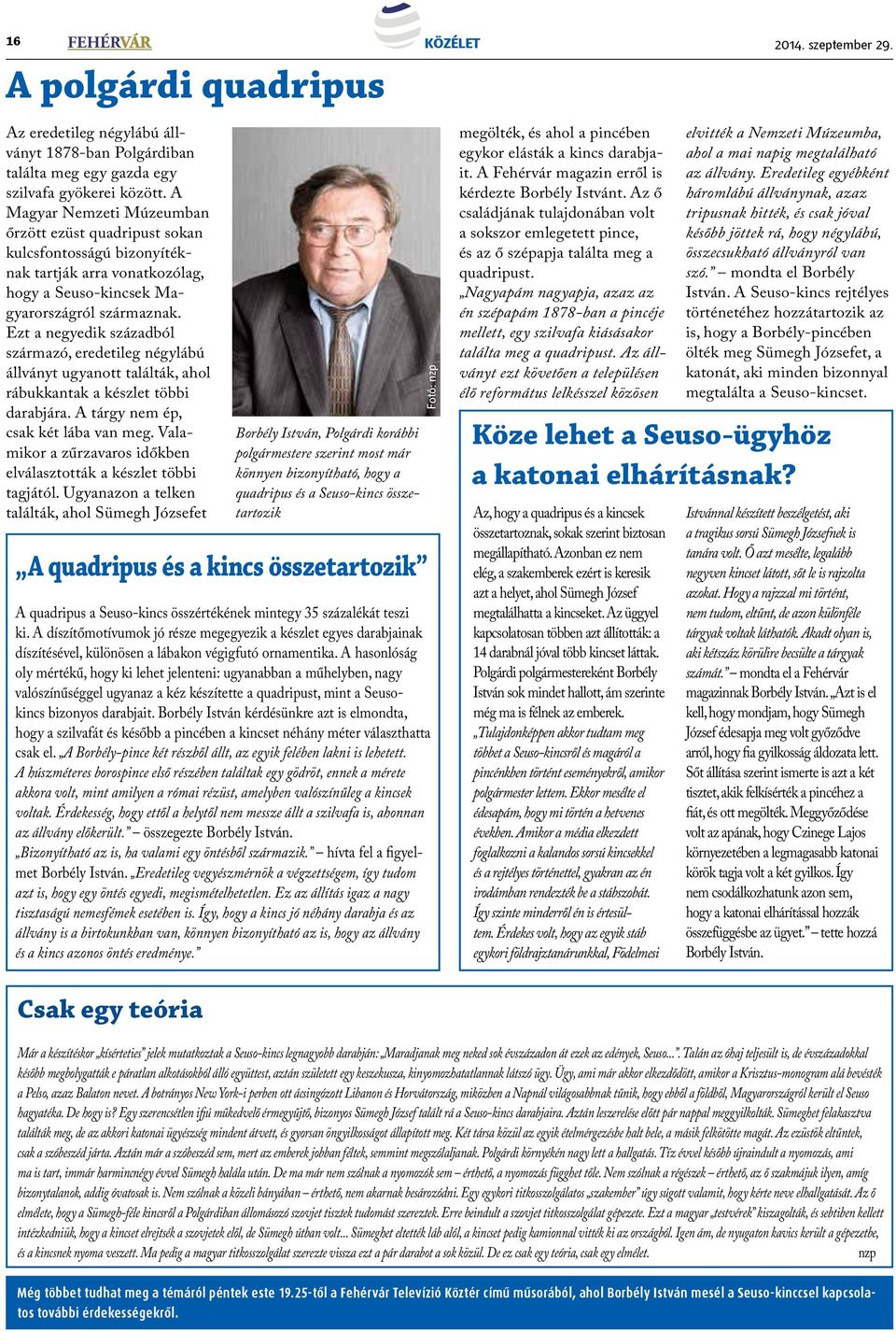Ezt a negyedik századból származó, eredetileg négylábú állványt ugyanott találták, ahol rábukkantak a készlet többi darabjára. A tárgy nem ép, csak két lába van meg.