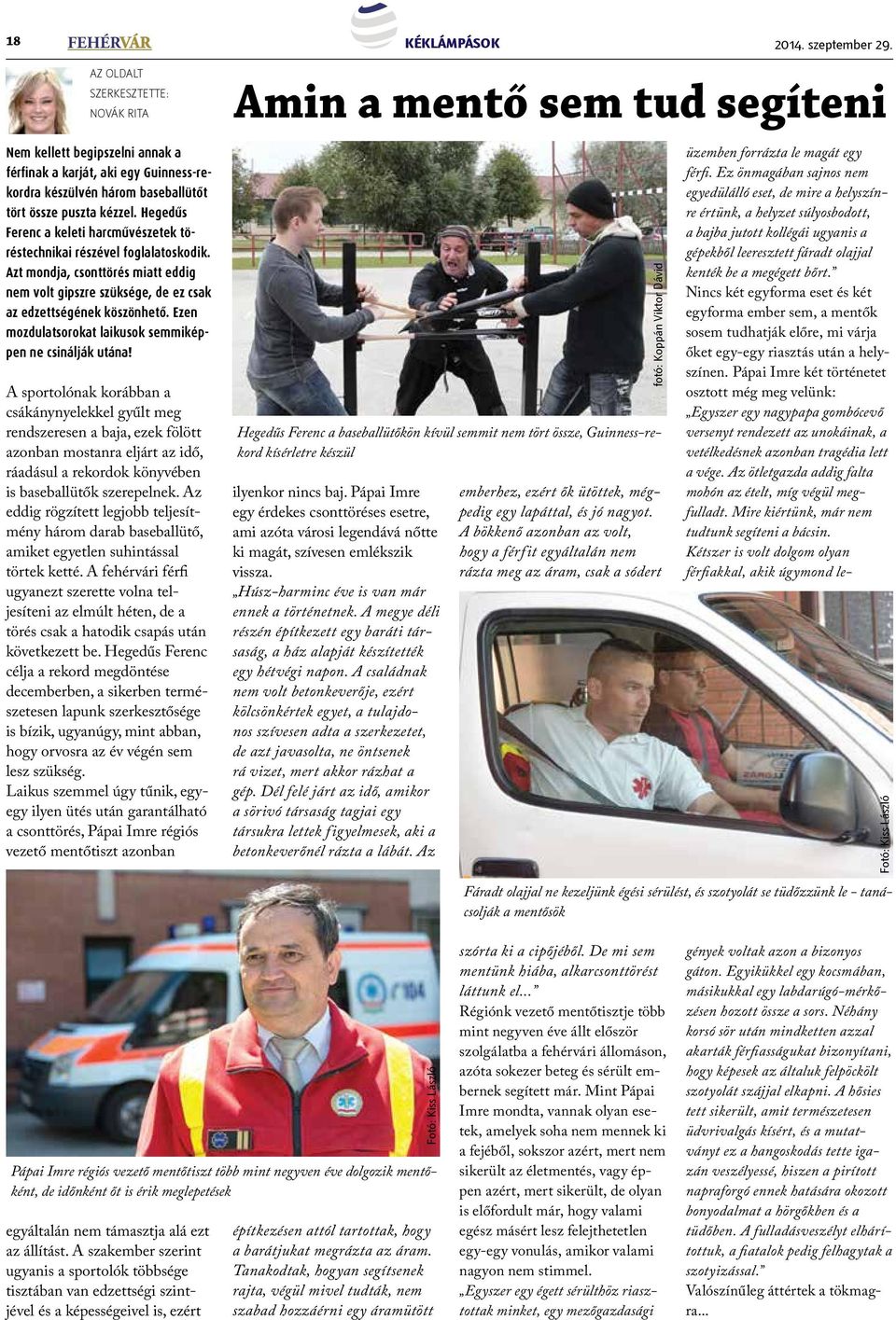Hegedűs Ferenc a keleti harcművészetek töréstechnikai részével foglalatoskodik. Azt mondja, csonttörés miatt eddig nem volt gipszre szüksége, de ez csak az edzettségének köszönhető.