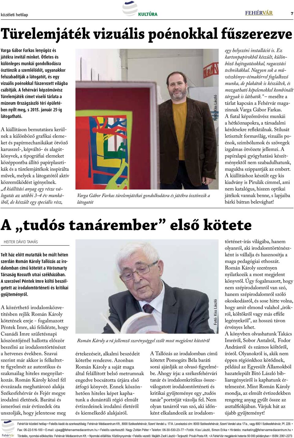 A fehérvári képzőművész Türelemjáték címet viselő tárlata a múzeum Országzászló téri épületében nyílt meg, s 2015. január 25-ig látogatható.