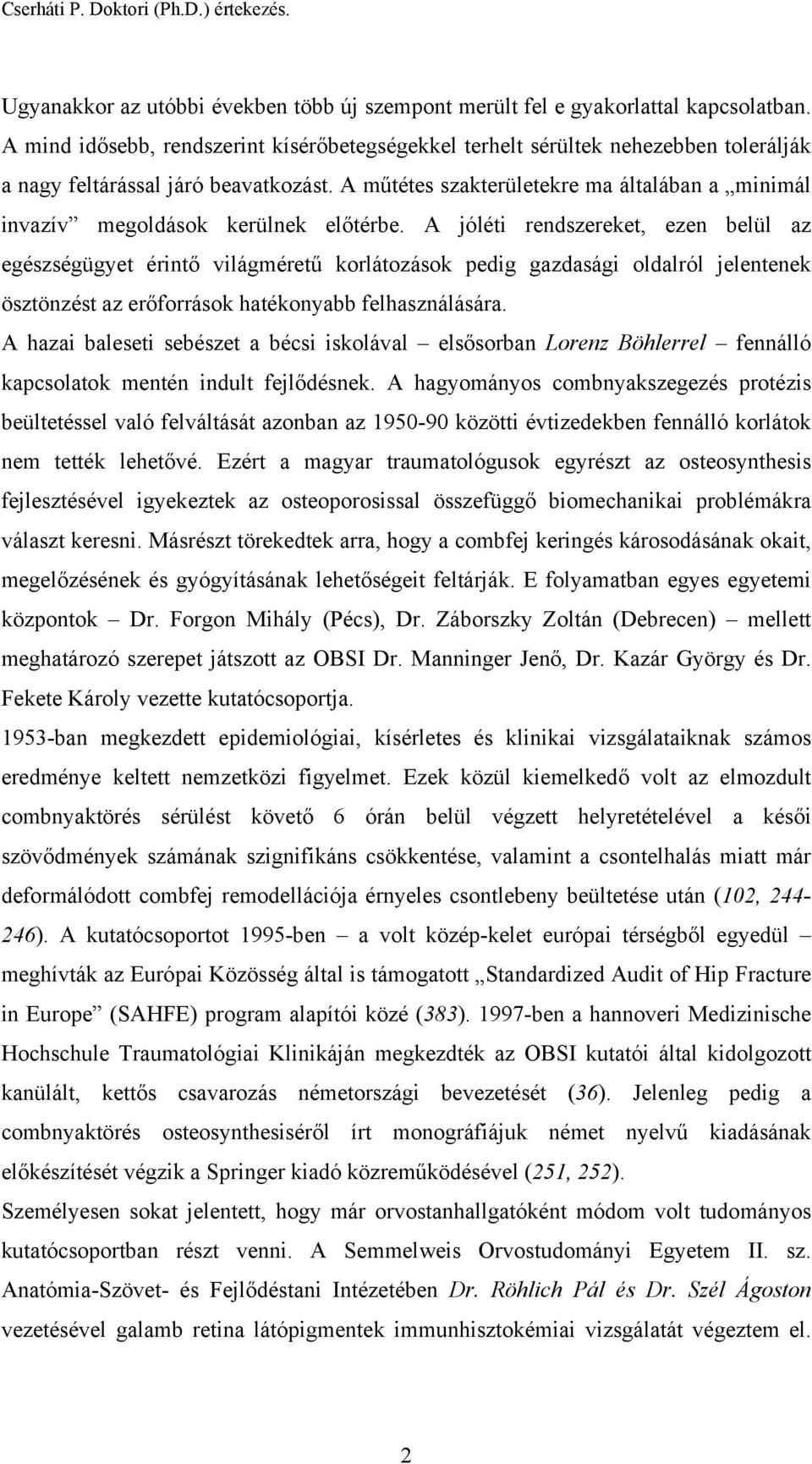 A műtétes szakterületekre ma általában a minimál invazív megoldások kerülnek előtérbe.