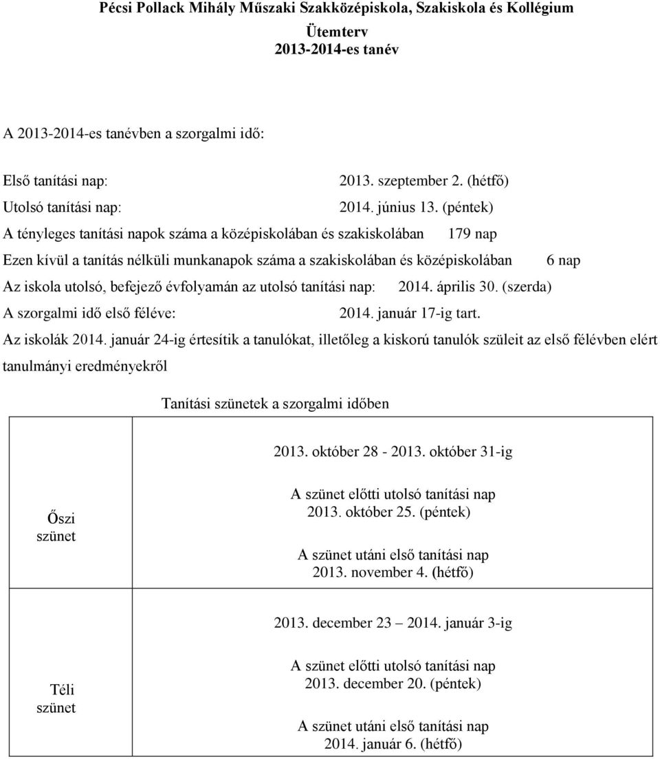 (péntek) A tényleges tanítási napok száma a középiskolában és szakiskolában 179 nap Ezen kívül a tanítás nélküli munkanapok száma a szakiskolában és középiskolában 6 nap Az iskola utolsó, befejező