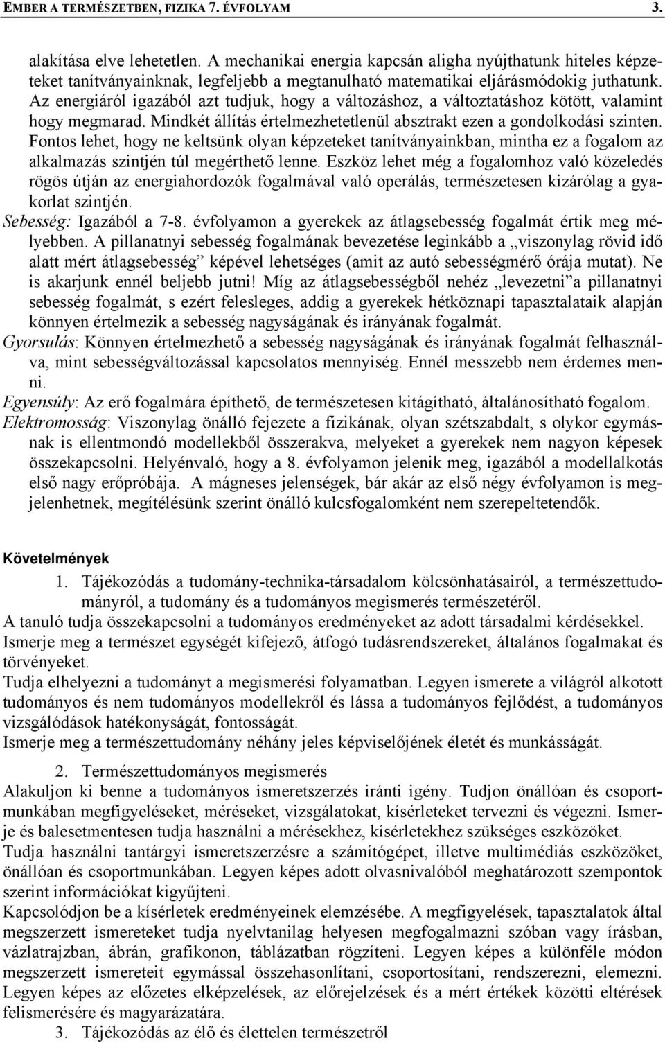 Az energiáról igazából azt tudjuk, hogy a változáshoz, a változtatáshoz kötött, valamint hogy megmarad. Mindkét állítás értelmezhetetlenül absztrakt ezen a gondolkodási szinten.