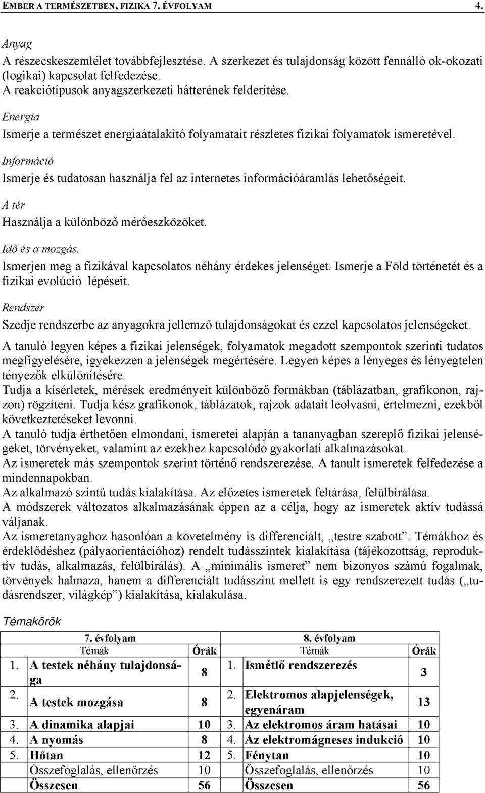 Információ Ismerje és tudatosan használja fel az internetes információáramlás lehetőségeit. A tér Használja a különböző mérőeszközöket. Idő és a mozgás.