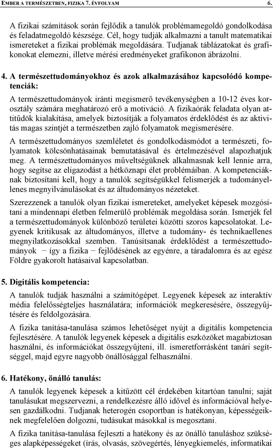 A természettudományokhoz és azok alkalmazásához kapcsolódó kompetenciák: A természettudományok iránti megismerő tevékenységben a 10-12 éves korosztály számára meghatározó erő a motiváció.