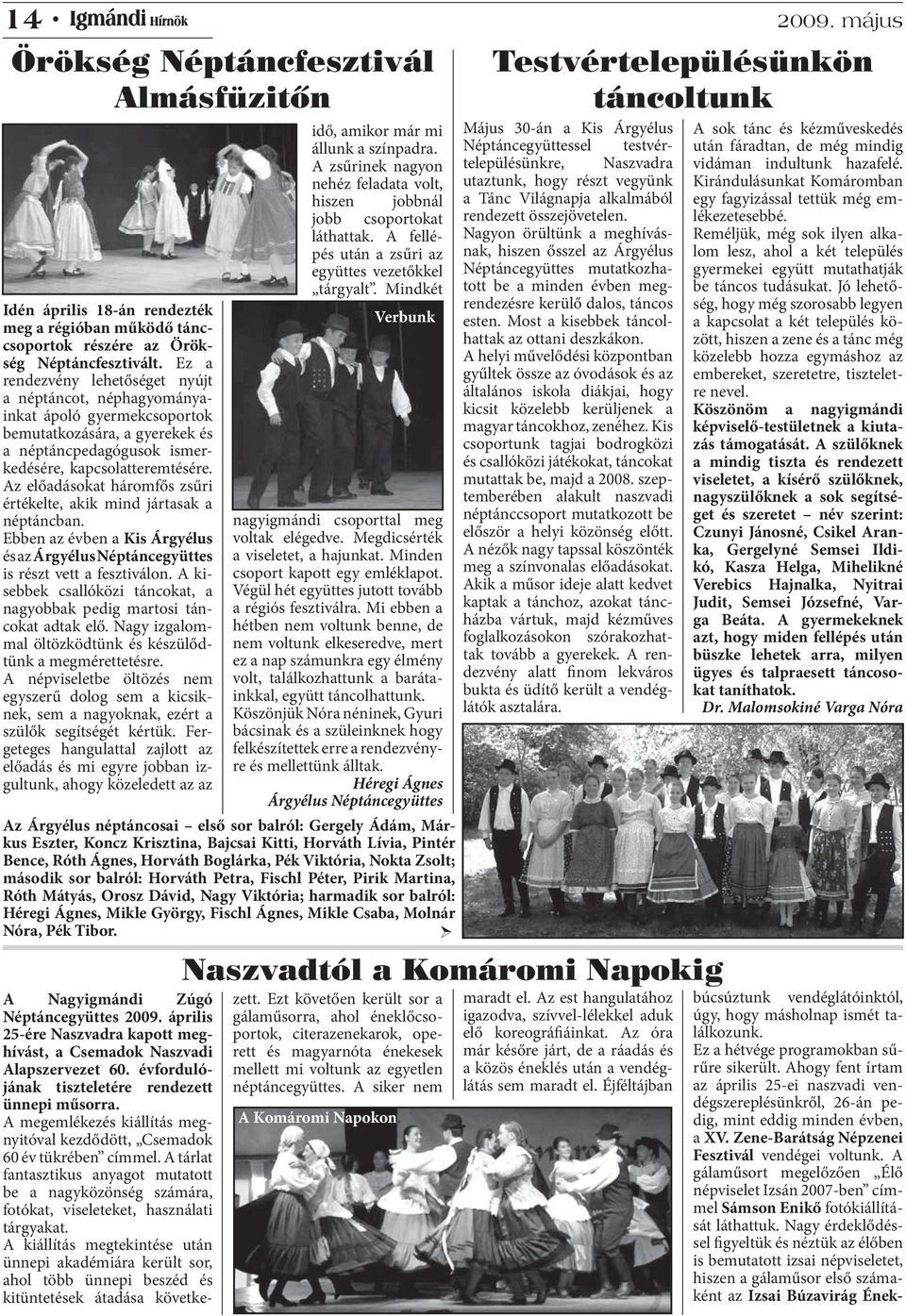 Az előadásokat háromfős zsűri értékelte, akik mind jártasak a néptáncban. Ebben az évben a Kis Árgyélus és az Árgyélus Néptáncegyüttes is részt vett a fesztiválon.
