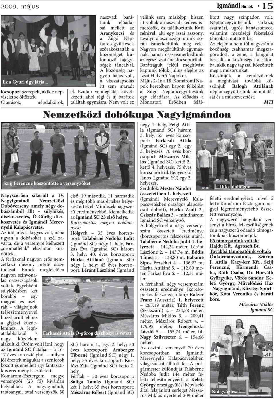 A közönség nagyon hálás volt, a visszatapsolás itt sem maradt el. Ezután vendéglátás következett, ahol régi és új barátok találtak egymásra.