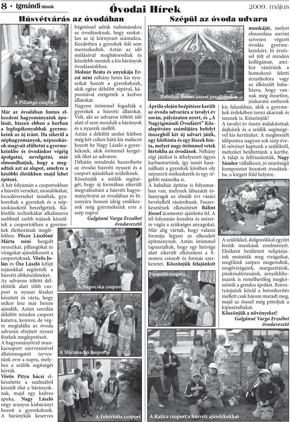 lehet építeni. A hét folyamán a csoportokban a húsvéti verseket, mondókákat, locsolóverseket tanultak, gyakoroltak a gyerekek és a népszokásokról beszélgettek.