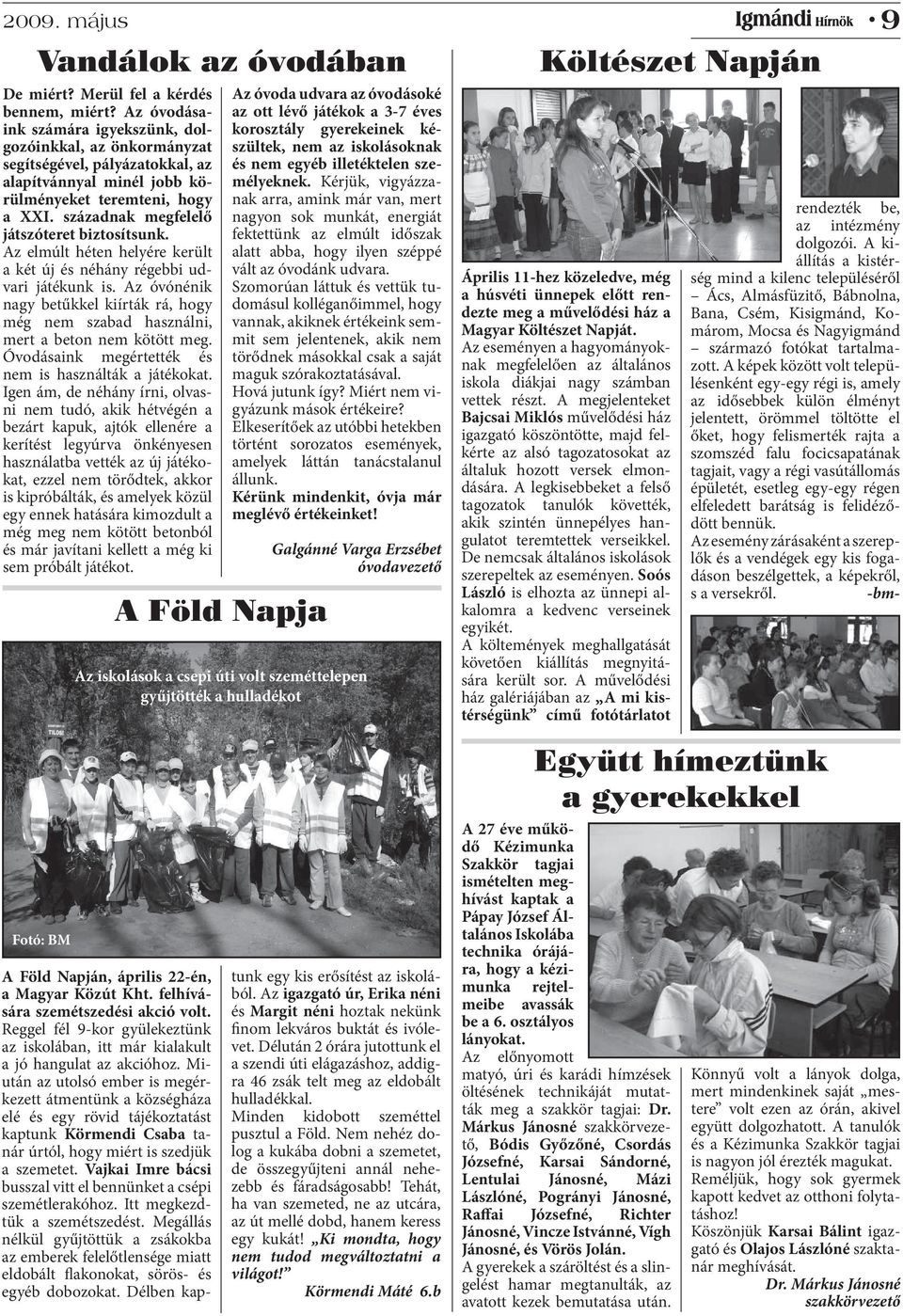 századnak megfelelő játszóteret biztosítsunk. Az elmúlt héten helyére került a két új és néhány régebbi udvari játékunk is.