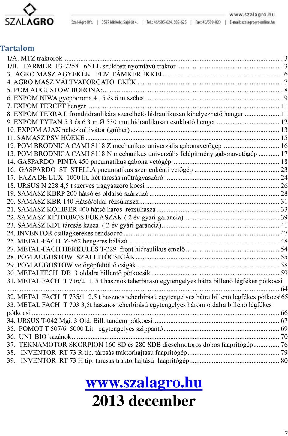 3 m Ø 530 mm hidraulikusan csukható henger... 12 10. EXPOM AJAX nehézkultivátor (grúber)... 13 11. SAMASZ PSV HÓEKE... 15 12. POM BRODNICA CAMI S118 Z mechanikus univerzális gabonavetőgép... 16 13.