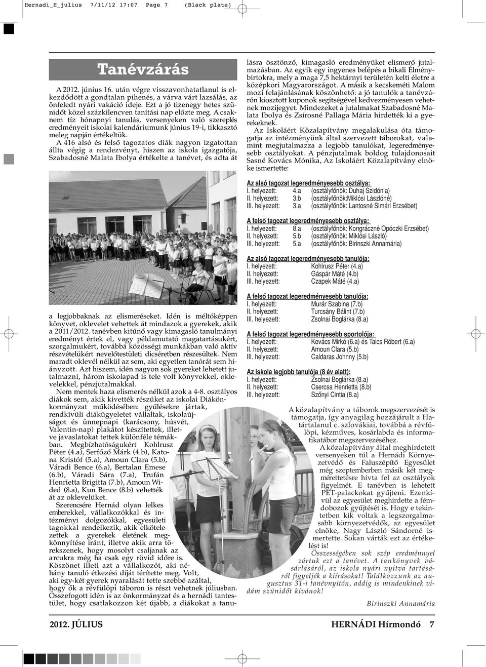 A csaknem tíz hónapnyi tanulás, versenyeken való szereplés eredményeit iskolai kalendáriumunk június 19-i, tikkasztó meleg napján értékeltük.
