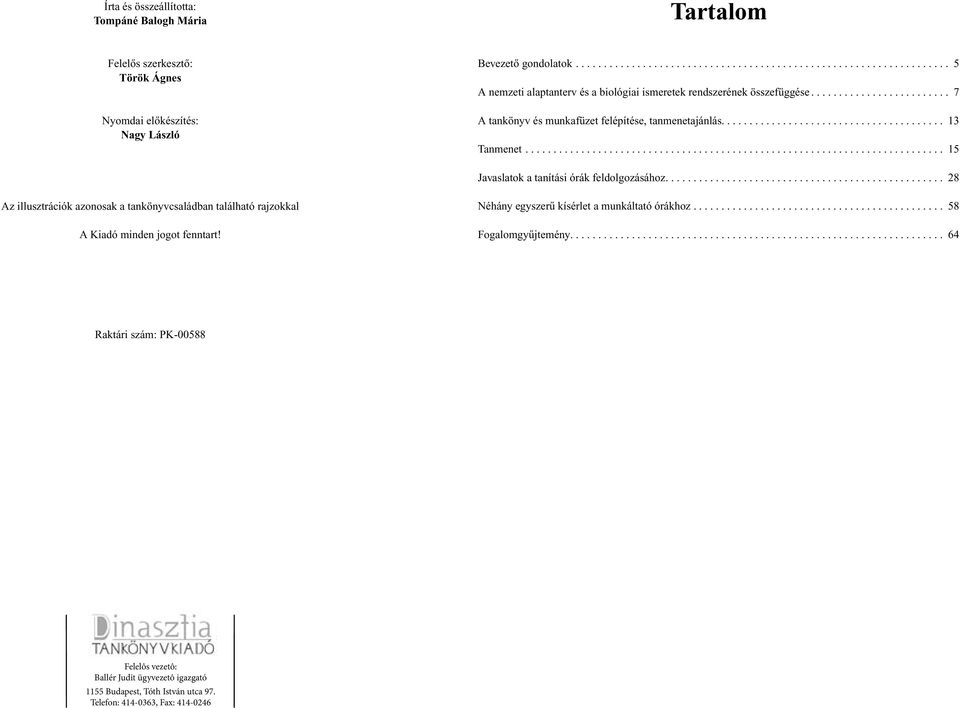 .. 15 Javaslatok a tanítási órák feldolgozásához.... 28 Az illusztrációk azonosak a tankönyvcsaládban található rajzokkal A Kiadó minden jogot fenntart!