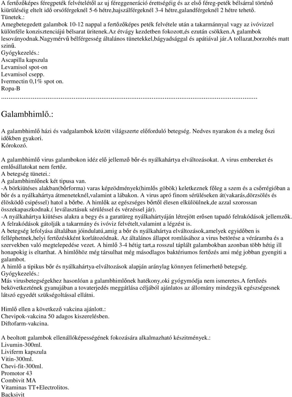 az étvágy kezdetben fokozott,és ezután csökken.a galambok lesoványodnak.nagymérvű bélférgesség általános tünetekkel,bágyadsággal és apátiával jár.a tollazat,borzoltés matt szinű.