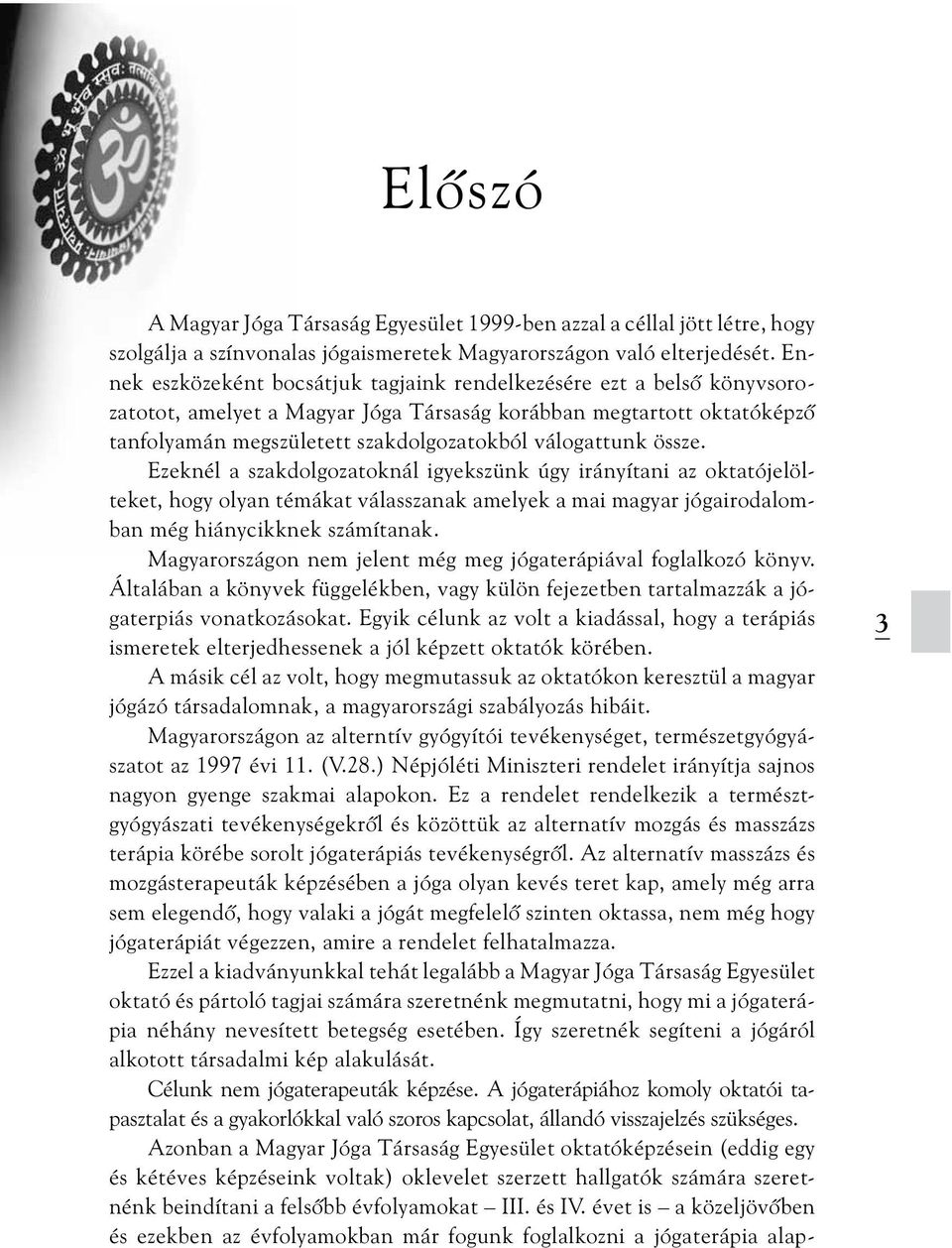 össze. Ezeknél a szakdolgozatoknál igyekszünk úgy irányítani az oktatójelölteket, hogy olyan témákat válasszanak amelyek a mai magyar jógairodalomban még hiánycikknek számítanak.