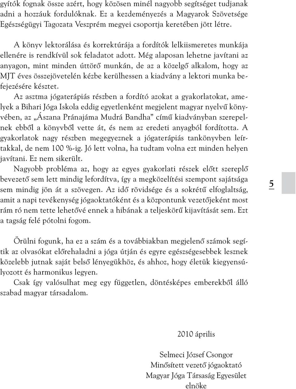 A könyv lektorálása és korrektúrája a fordítók lelkiismeretes munkája ellenére is rendkívül sok feladatot adott.