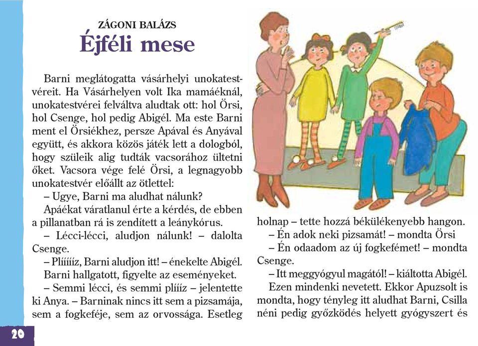 Vacsora vége felé Örsi, a legnagyobb unokatestvér elõállt az ötlettel: Ugye, Barni ma aludhat nálunk? Apáékat váratlanul érte a kérdés, de ebben a pillanatban rá is zendített a leánykórus.