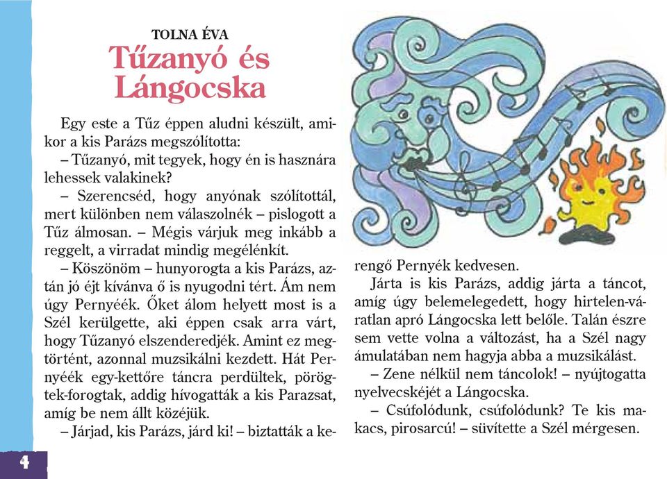 Köszönöm hunyorogta a kis Parázs, aztán jó éjt kívánva õ is nyugodni tért. Ám nem úgy Pernyéék. Õket álom helyett most is a Szél kerülgette, aki éppen csak arra várt, hogy Tûzanyó elszenderedjék.