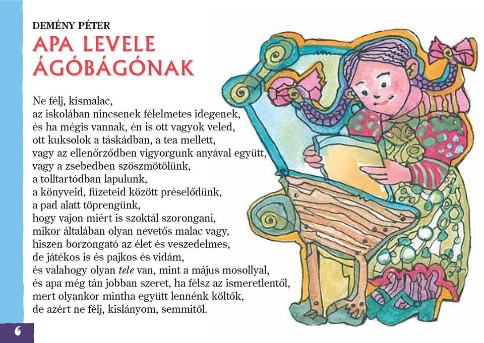 töprengünk, hogy vajon miért is szoktál szorongani, mikor általában olyan nevetõs malac vagy, hiszen borzongató az élet és veszedelmes, de játékos is és pajkos és vidám, és