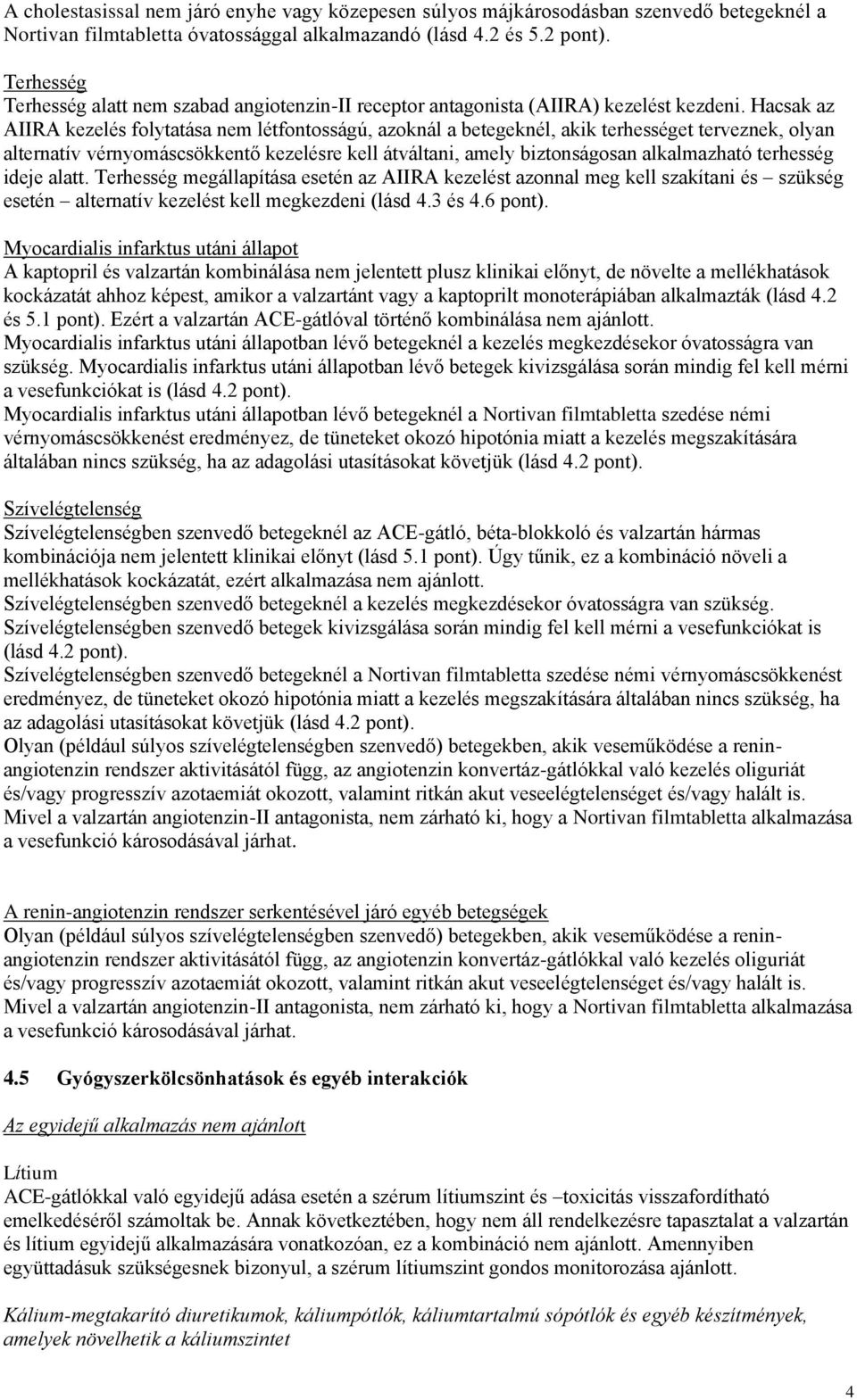 Hacsak az AIIRA kezelés folytatása nem létfontosságú, azoknál a betegeknél, akik terhességet terveznek, olyan alternatív vérnyomáscsökkentő kezelésre kell átváltani, amely biztonságosan alkalmazható