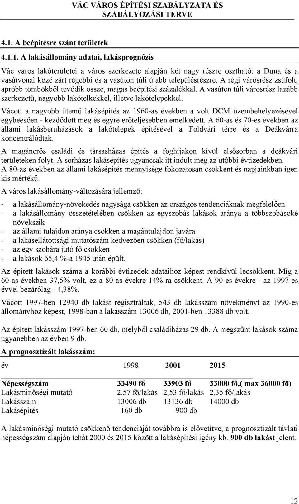 A vasúton túli városrész lazább szerkezetű, nagyobb lakótelkekkel, illetve lakótelepekkel.