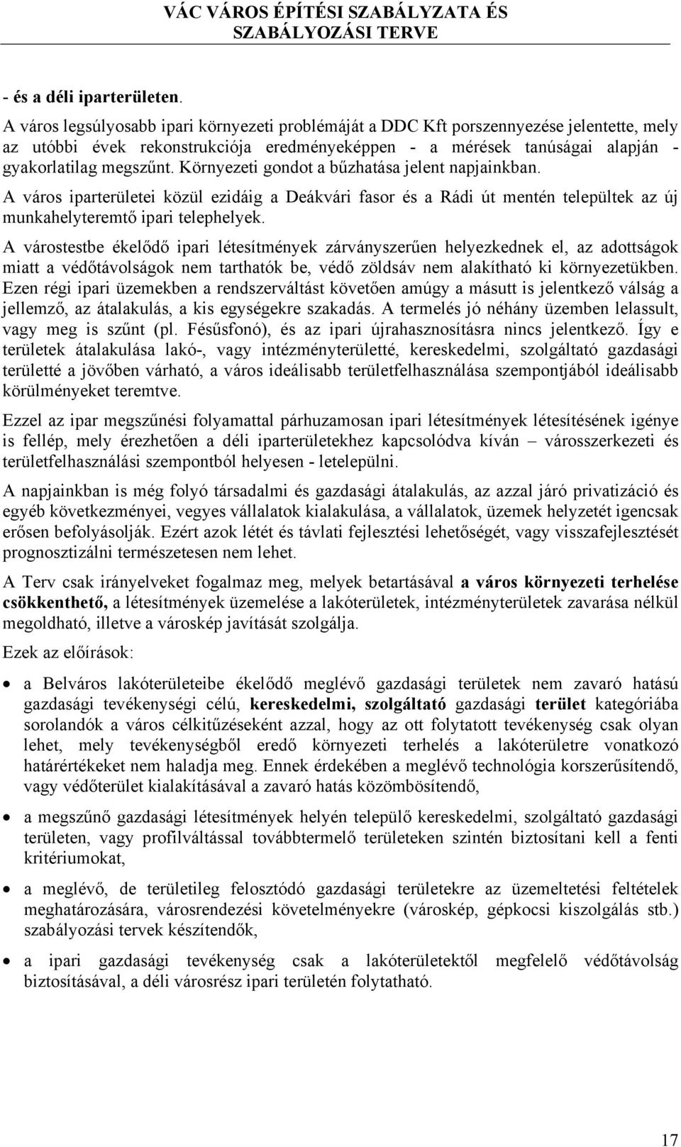 Környezeti gondot a bűzhatása jelent napjainkban. A város iparterületei közül ezidáig a Deákvári fasor és a Rádi út mentén települtek az új munkahelyteremtő ipari telephelyek.