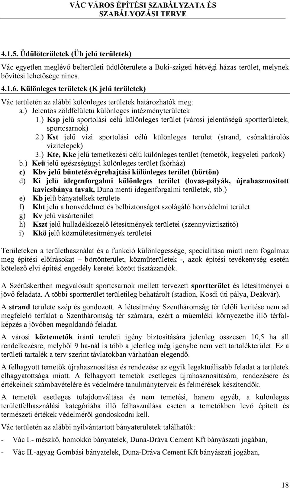 ) Ksp jelű sportolási célú különleges terület (városi jelentőségű sportterületek, sportcsarnok) 2.) Kst jelű vízi sportolási célú különleges terület (strand, csónaktárolós vízitelepek) 3.