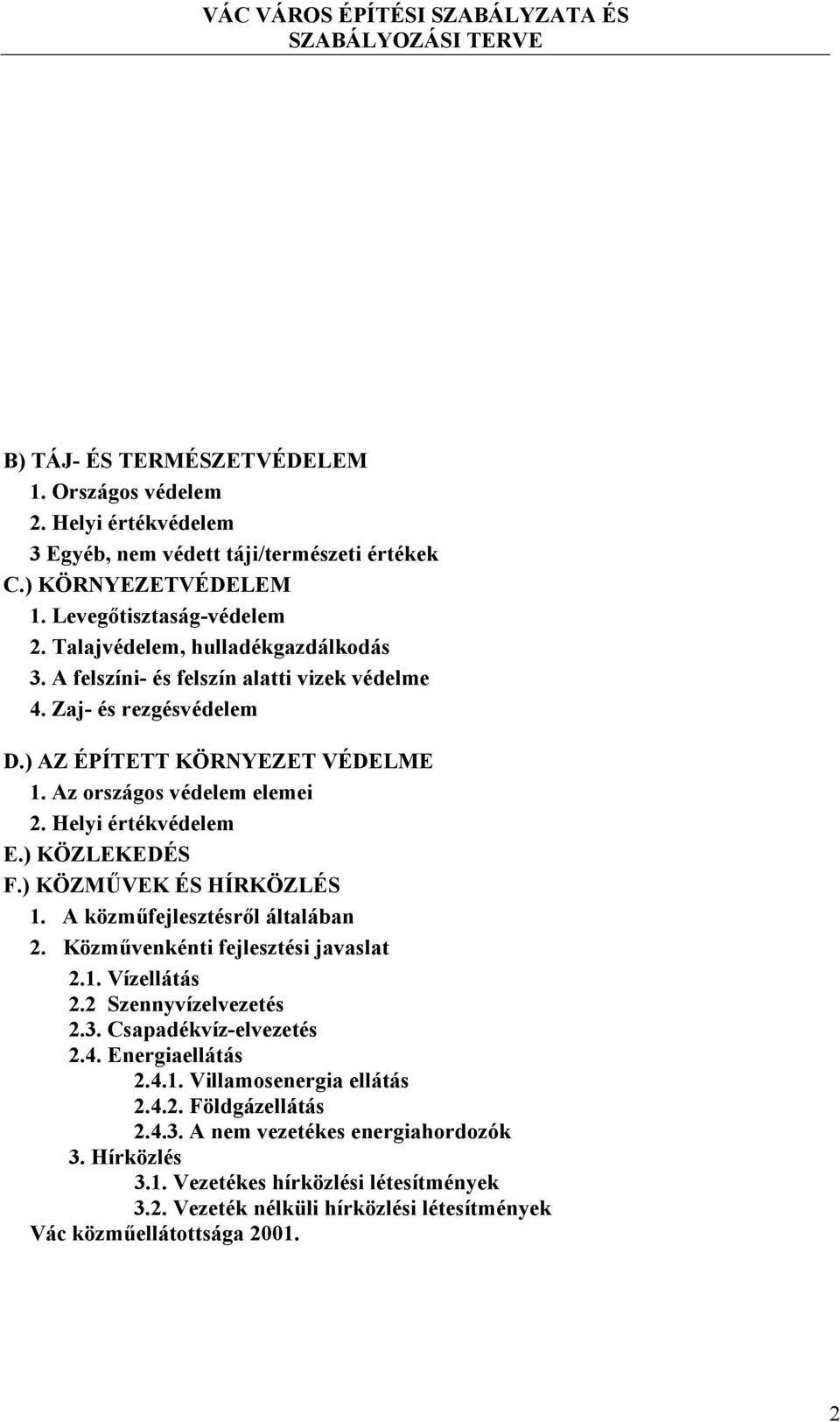 ) KÖZLEKEDÉS F.) KÖZMŰVEK ÉS HÍRKÖZLÉS 1. A közműfejlesztésről általában 2. Közművenkénti fejlesztési javaslat 2.1. Vízellátás 2.2 Szennyvízelvezetés 2.3. Csapadékvíz-elvezetés 2.4.