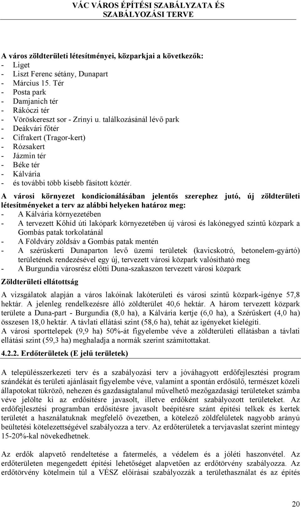 A városi környezet kondicionálásában jelentős szerephez jutó, új zöldterületi létesítményeket a terv az alábbi helyeken határoz meg: - A Kálvária környezetében - A tervezett Kőhíd úti lakópark