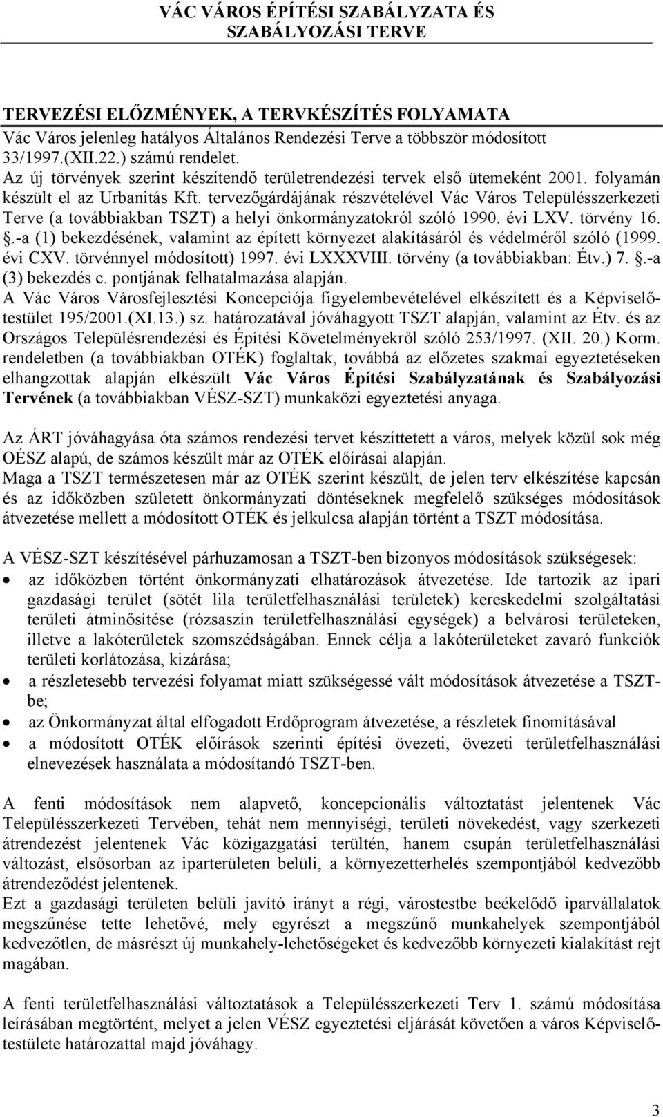 tervezőgárdájának részvételével Vác Város Településszerkezeti Terve (a továbbiakban TSZT) a helyi önkormányzatokról szóló 1990. évi LXV. törvény 16.