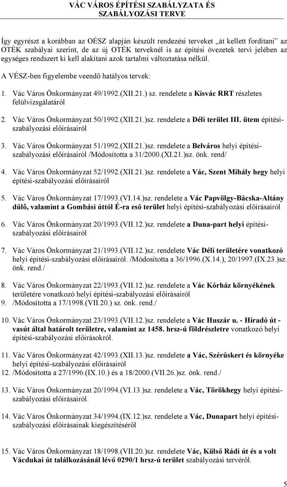 rendelete a Kisvác RRT részletes felülvizsgálatáról 2. Vác Város Önkormányzat 50/1992.(XII.21.)sz. rendelete a Déli terület III. ütem építésiszabályozási előírásairól 3.