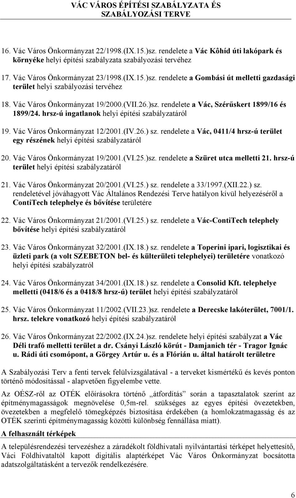rendelete a Vác, 0411/4 hrsz-ú terület egy részének helyi építési szabályzatáról 20. Vác Város Önkormányzat 19/2001.(VI.25.)sz. rendelete a Szüret utca melletti 21.