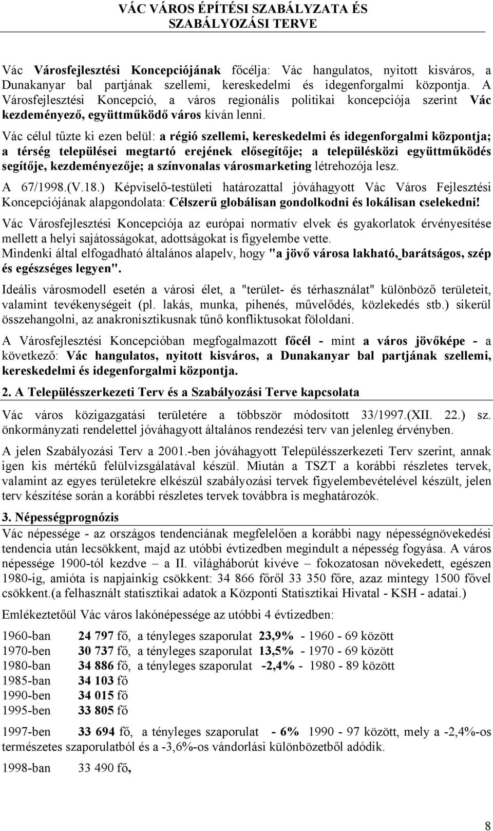 Vác célul tűzte ki ezen belül: a régió szellemi, kereskedelmi és idegenforgalmi központja; a térség települései megtartó erejének elősegítője; a településközi együttműködés segítője, kezdeményezője;