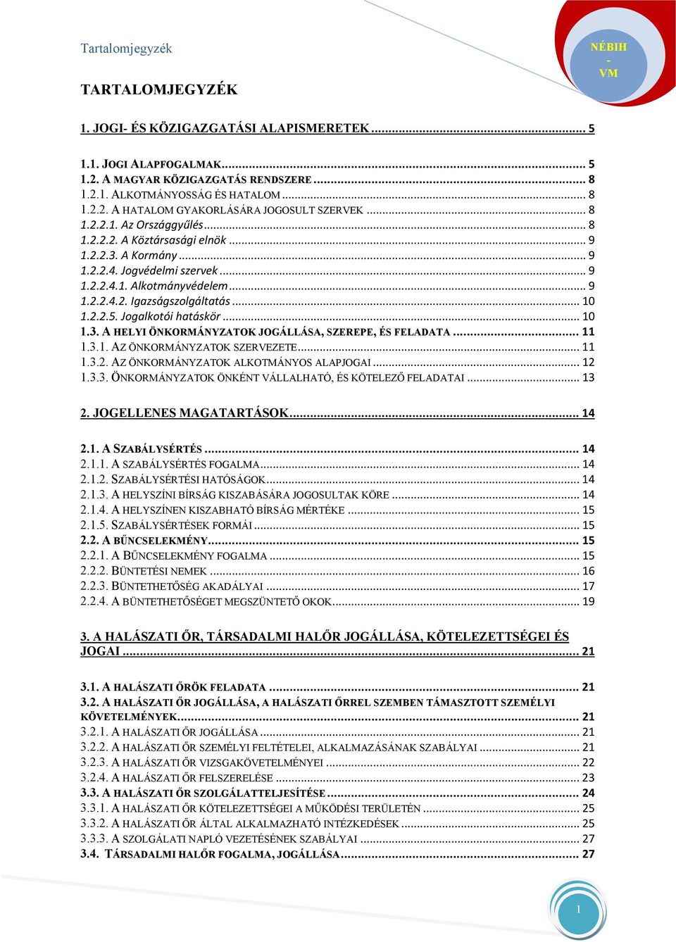 2.2.5. Jogalkotói hatáskör... 10 1.3. A HELYI ÖNKORMÁNYZATOK JOGÁLLÁSA, SZEREPE, ÉS FELADATA... 11 1.3.1. AZ ÖNKORMÁNYZATOK SZERVEZETE... 11 1.3.2. AZ ÖNKORMÁNYZATOK ALKOTMÁNYOS ALAPJOGAI... 12 1.3.3. ÖNKORMÁNYZATOK ÖNKÉNT VÁLLALHATÓ, ÉS KÖTELEZŐ FELADATAI.