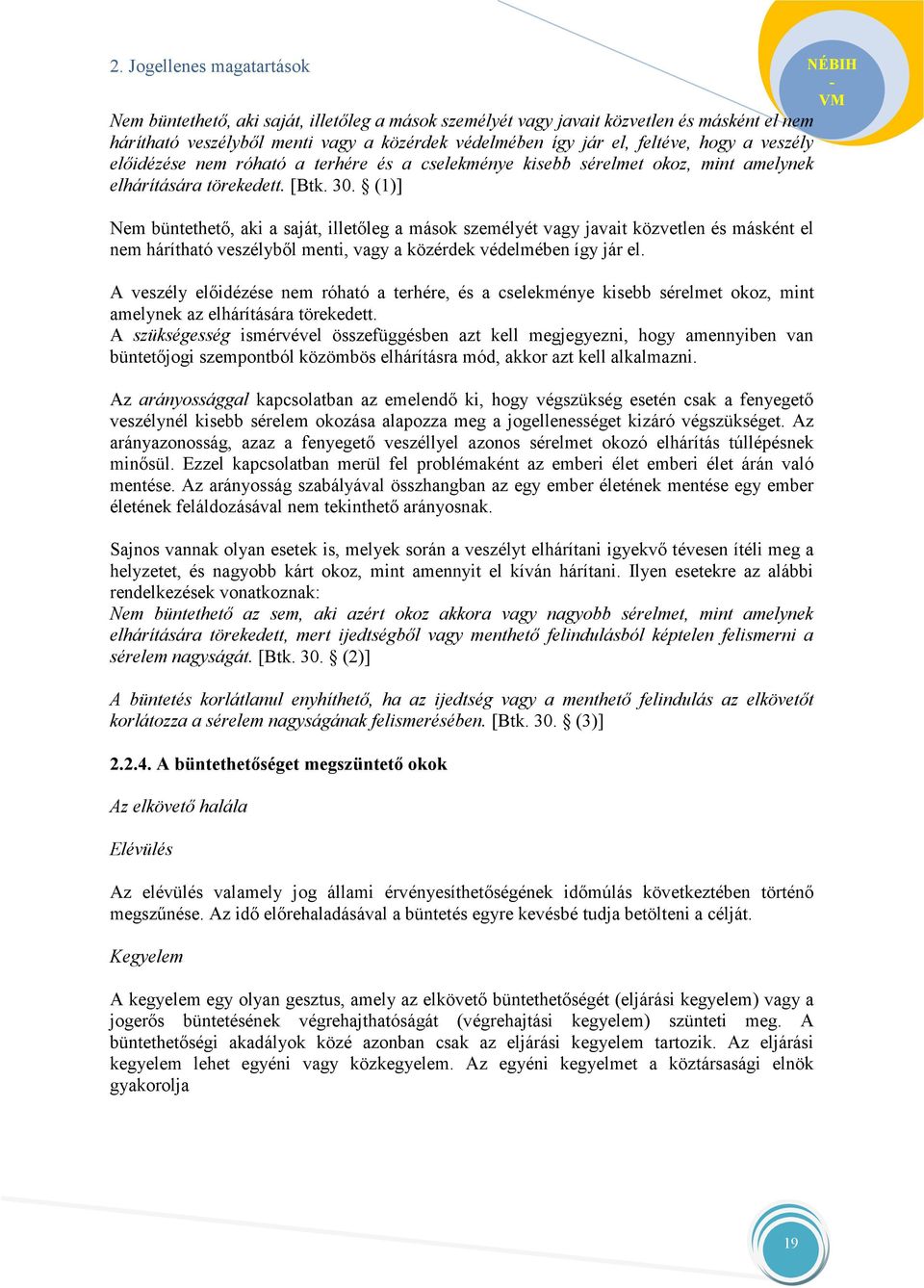 (1)] Nem büntethető, aki a saját, illetőleg a mások személyét vagy javait közvetlen és másként el nem hárítható veszélyből menti, vagy a közérdek védelmében így jár el.