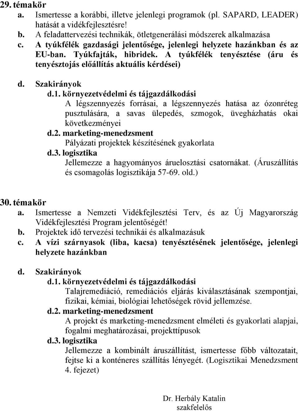 A tyúkfélék tenyésztése (áru és tenyésztojás előállítás aktuális kérdései) A légszennyezés forrásai, a légszennyezés hatása az ózonréteg pusztulására, a savas ülepedés, szmogok, üvegházhatás okai