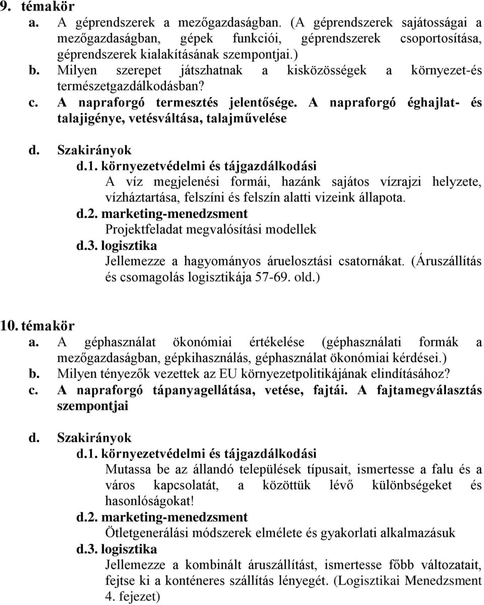 A napraforgó éghajlat- és talajigénye, vetésváltása, talajművelése A víz megjelenési formái, hazánk sajátos vízrajzi helyzete, vízháztartása, felszíni és felszín alatti vizeink állapota.