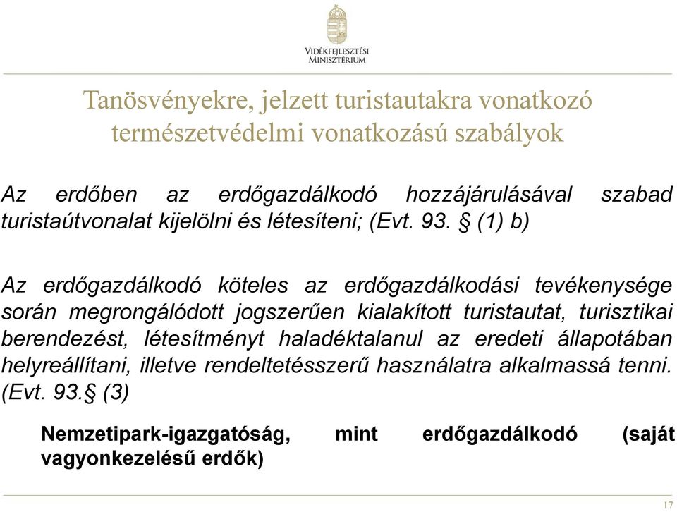 (1) b) Az erdőgazdálkodó köteles az erdőgazdálkodási tevékenysége során megrongálódott jogszerűen kialakított turistautat, turisztikai