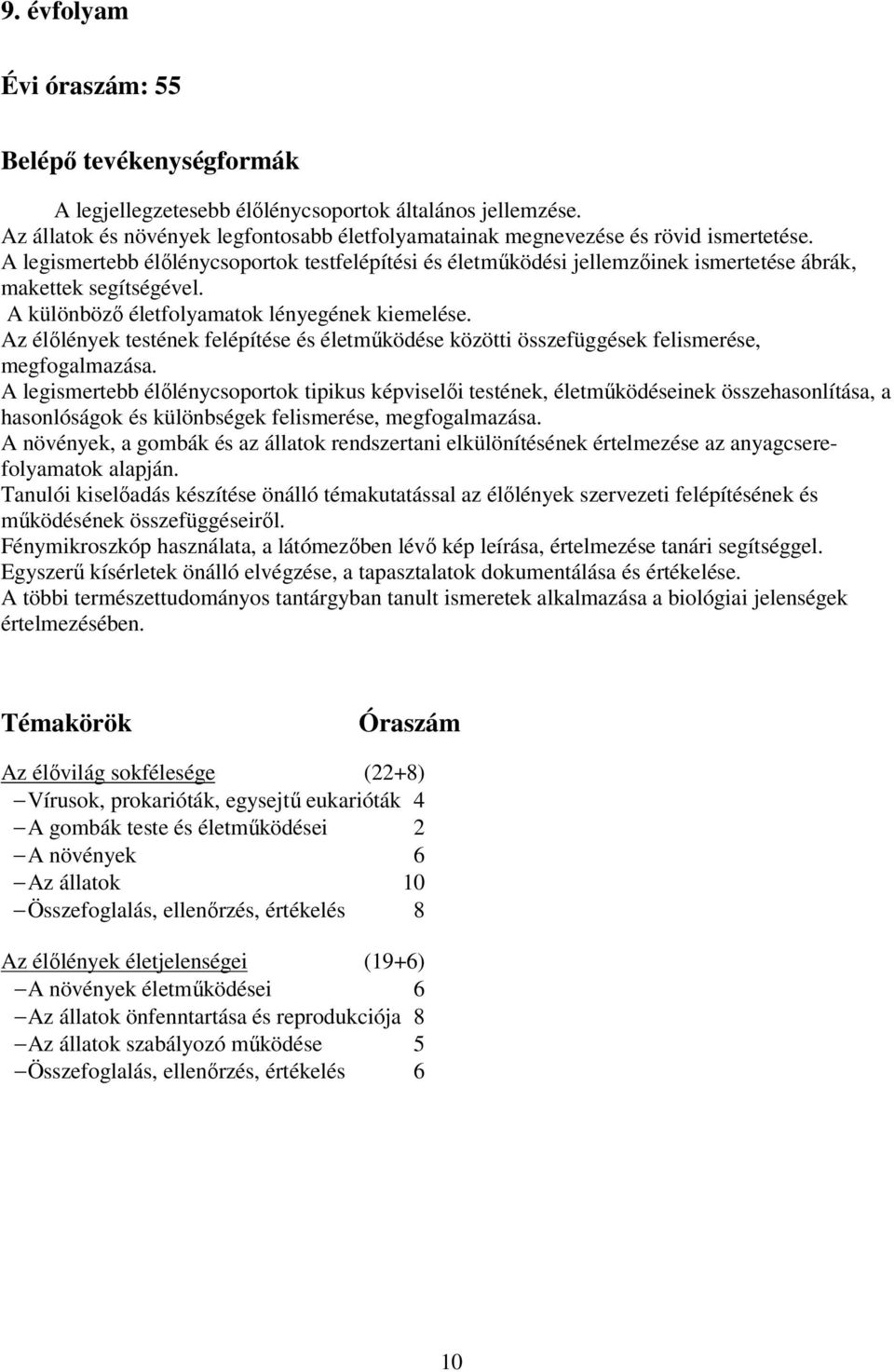 Az élőlények testének felépítése és életműködése közötti összefüggések felismerése, megfogalmazása.