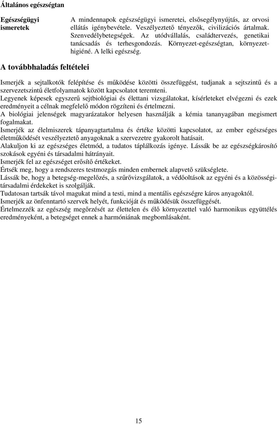 A továbbhaladás feltételei Ismerjék a sejtalkotók felépítése és működése közötti összefüggést, tudjanak a sejtszintű és a szervezetszintű életfolyamatok között kapcsolatot teremteni.