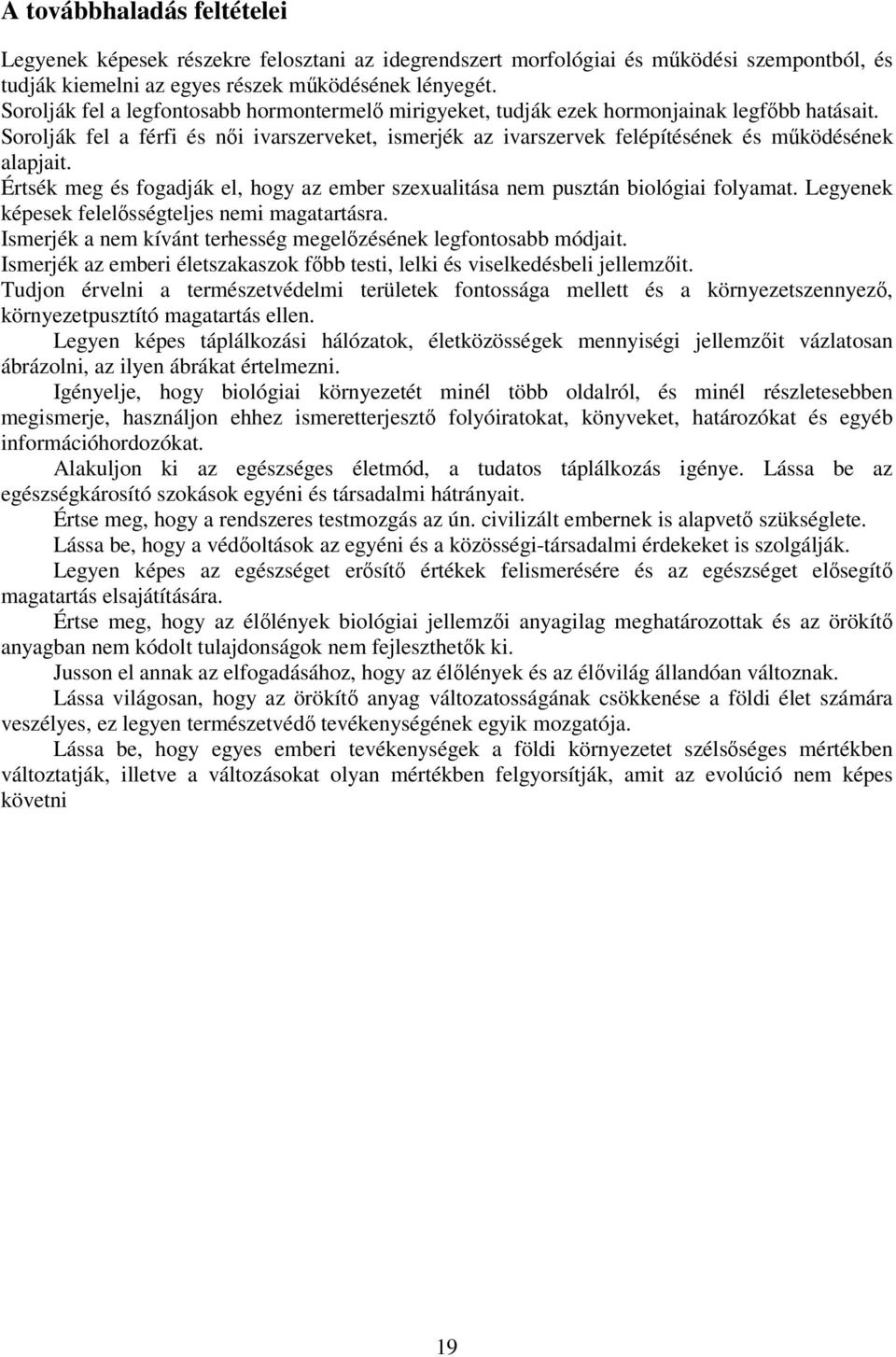 Sorolják fel a férfi és női ivarszerveket, ismerjék az ivarszervek felépítésének és működésének alapjait. Értsék meg és fogadják el, hogy az ember szexualitása nem pusztán biológiai folyamat.